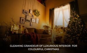 Gleaming Grandeur of Luxurious Interior for Colourful Christmas